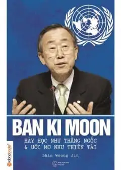 Ảnh Ban Ki Moon - Hãy Học Như Kẻ Ngốc Và Ước Mơ Như Thiên Tài