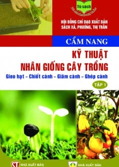 Ảnh Cẩm Nang Kỹ Thuật Nhân Giống Cây Trồng: Gieo Hạt - Chiết Cành - Giâm Cành - Ghép Cành - Tập 1