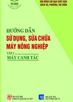 Ảnh Hướng Dẫn Sử Dụng, Sửa Chữa Máy Nông Nghiệp - Tập 1: Máy Canh Tác