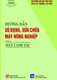 Hướng Dẫn Sử Dụng, Sửa Chữa Máy Nông Nghiệp - Tập 1: Máy Canh Tác