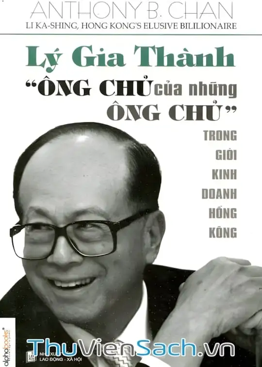 Ảnh bìa sách Lý Gia Thành - Ông Chủ Của Những Ông Chủ Trong Giới Kinh Doanh Hồng Kông
