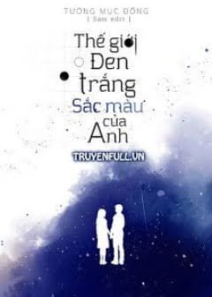 Ảnh Thế Giới Đen Trắng, Sắc Màu Của Anh