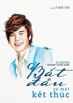 Ảnh Tự Truyện Wanbi Tuấn Anh - Bắt Đầu Từ Một Kết Thúc