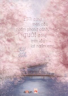 Ảnh Em Đứng Trên Cầu Ngắm Phong Cảnh, Người Đứng Trên Cầu Lại Ngắm Em