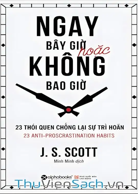 Ảnh bìa sách Ngay Bây Giờ Hoặc Không Bao Giờ - 23 Thói Quen Chống Lại Sự Trì Hoãn