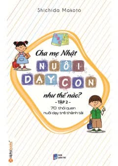 Ảnh Cha Mẹ Nhật Nuôi Dạy Con Như Thế Nào? Tập 2: 70 Thói Quen Nuôi Dạy Trẻ Thành Tài