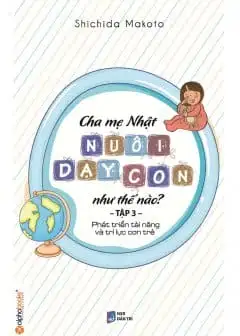 Ảnh Cha Mẹ Nhật Nuôi Dạy Con Như Thế Nào? Tập 3: Phát Triển Tài Năng Và Trí Lực Con Trẻ