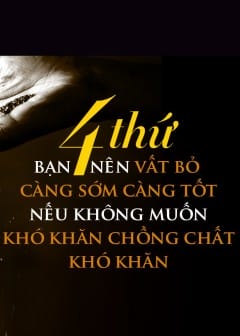 Ảnh 4 Thứ Bạn Nên Vất Bỏ Càng Sớm Càng Tốt Nếu Không Muốn Khó Khăn Chồng Chất Khó Khăn