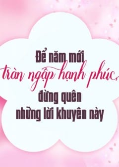 Ảnh Để Năm Mới Tràn Ngập Hạnh Phúc, Đừng Quên Những Lời Khuyên Này