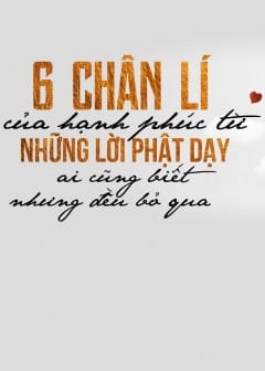 Ảnh 6 Chân Lí Của Hạnh Phúc Từ Những Lời Phật Dạy: Ai Cũng Biết Nhưng Đều Bỏ Qua