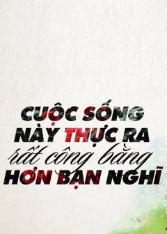 Ảnh Cuộc Sống Này Thực Ra Rất Công Bằng Hơn Bạn Nghĩ