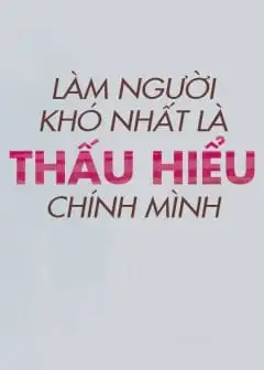 Làm Người Khó Nhất Là Thấu Hiểu Chính Mình