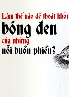 Ảnh Làm Thế Nào Để Thoát Khỏi Bóng Đen Của Những Nỗi Buồn Phiền?