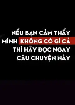 Nếu Bạn Cảm Thấy Mình Không Có Gì Cả Thì Hãy Đọc Ngay Câu Chuyện Này
