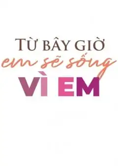 Từ Bây Giờ Em Sẽ Sống Vì Em