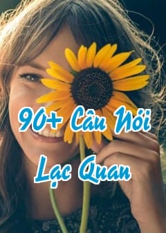 Ảnh 90+ Câu Nói Lạc Quan Giúp Bạn Yêu Đời Và Trẻ Mãi Như Một Bông Hoa