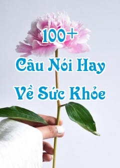 Ảnh Tổng Hợp 100+ Câu Nói Về Sức Khỏe, Lời Chúc Sức Khỏe Hay, Ý Nghĩa Nhất