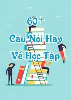 60+ Những Câu Nói Hay Về Học Tập Tạo Động Lực Cố Gắng