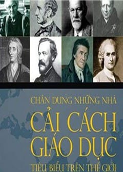 Ảnh Chân Dung Những Nhà Cải Cách Giáo Dục Tiêu Biểu Trên Thế Giới