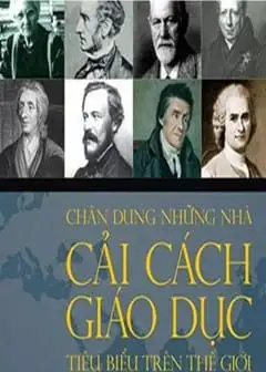 Ảnh Chân Dung Những Nhà Cải Cách Giáo Dục Tiêu Biểu Trên Thế Giới