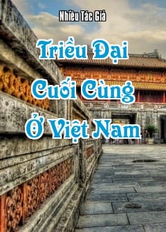 Ảnh Những Vấn Đề Lịch Sử Về Triều Đại Cuối Cùng Ở Việt Nam