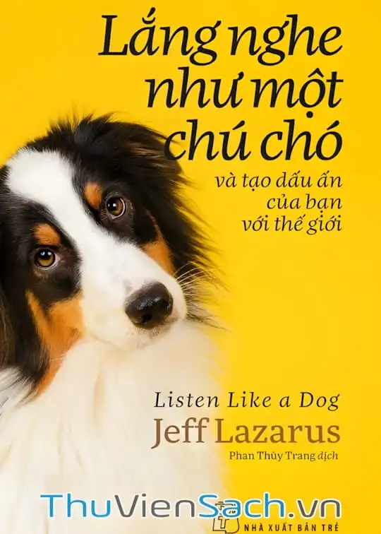 Ảnh bìa sách Lắng Nghe Như Một Chú Chó Và Tạo Dấu Ấn Của Bạn Với Thế Giới