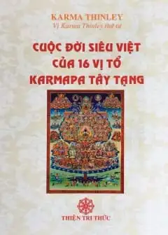 Cuộc Đời Siêu Việt Của 16 Vị Tổ Karmapa Tây Tạng