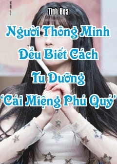 Ảnh Người Thông Minh Đều Biết Cách Tu Dưỡng ‘Cái Miệng Phú Quý’