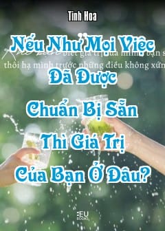 Ảnh Nếu Như Mọi Việc Đã Được Chuẩn Bị Sẵn Thì Giá Trị Của Bạn Ở Đâu?
