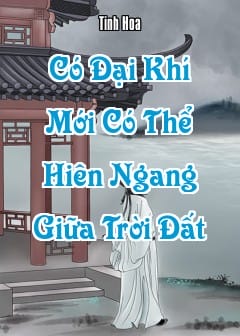 Ảnh Làm Người, Có Đại Khí Mới Có Thể Hiên Ngang Giữa Trời Đất