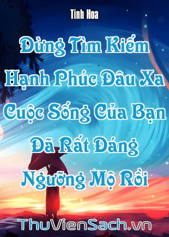 Ảnh bìa sách Đừng Tìm Kiếm Hạnh Phúc Đâu Xa, Cuộc Sống Của Bạn Đã Rất Đáng Ngưỡng Mộ Rồi
