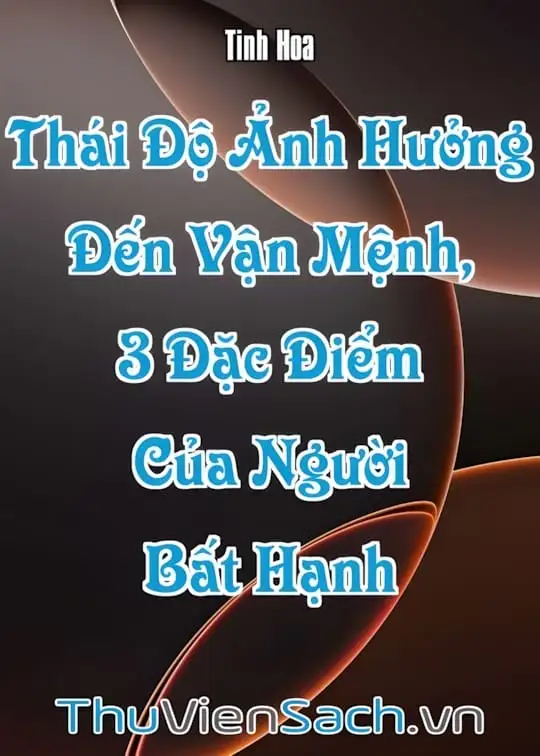 Ảnh bìa sách Thái Độ Ảnh Hưởng Đến Vận Mệnh, 3 Đặc Điểm Của Người Bất Hạnh