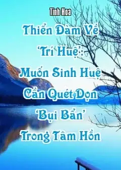 Thiển Đàm Về ‘Trí Huệ’: Muốn Sinh Huệ Cần Quét Dọn ‘Bụi Bẩn’ Trong Tâm Hồn