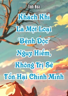 Ảnh Khách Khí Là Một Loại ‘Bệnh Độc’ Nguy Hiểm, Không Trị Sẽ Tổn Hại Chính Mình