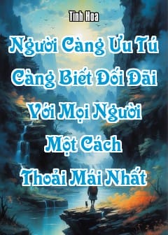 Ảnh Người Càng Ưu Tú Càng Biết Đối Đãi Với Mọi Người Một Cách Thoải Mái Nhất