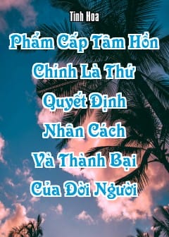 Ảnh Phẩm Cấp Tâm Hồn Chính Là Thứ Quyết Định Nhân Cách Và Thành Bại Của Đời Người