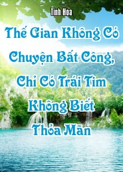 Ảnh Thế Gian Không Có Chuyện Bất Công, Chỉ Có Trái Tim Không Biết Thỏa Mãn
