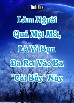 Ảnh Làm Người Quá Mệt Mỏi, Là Vì Bạn Đã Rơi Vào Ba “Cái Bẫy” Này