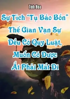 Ảnh Sự Tích “Tụ Bảo Bồn” - Thế Gian Vạn Sự Đều Có Quy Luật, Muốn Có Được Ắt Phải Mất Đi