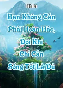 Ảnh Bạn Không Cần Phải Hoàn Hảo, Đôi Khi Chỉ Cần Sống Tốt Là Đủ