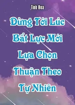 Ảnh Đừng Tới Lúc Bất Lực Mới Lựa Chọn Thuận Theo Tự Nhiên
