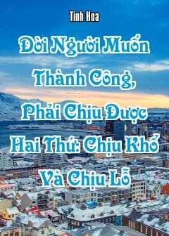 Ảnh Đời Người Muốn Thành Công, Phải Chịu Được Hai Thứ: Chịu Khổ Và Chịu Lỗ