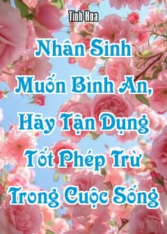 Ảnh Nhân Sinh Muốn Bình An, Hãy Tận Dụng Tốt Phép Trừ Trong Cuộc Sống