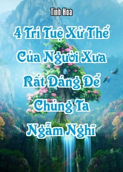 Ảnh 4 Trí Tuệ Xử Thế Của Người Xưa Rất Đáng Để Chúng Ta Ngẫm Nghĩ