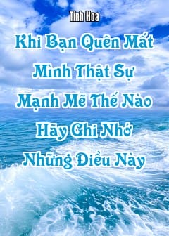 Ảnh Khi Bạn Quên Mất Mình Thật Sự Mạnh Mẽ Thế Nào, Hãy Ghi Nhớ Những Điều Này