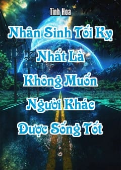 Ảnh Nhân Sinh Tối Kỵ Nhất Là Không Muốn Người Khác Được Sống Tốt