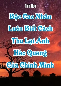 Ảnh Bậc Cao Nhân Luôn Biết Cách Thu Lại Ánh Hào Quang Của Chính Mình