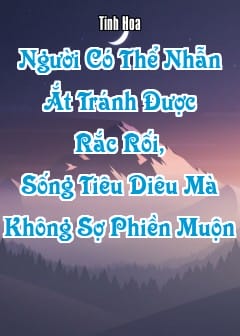 Ảnh Người Có Thể Nhẫn Ắt Tránh Được Rắc Rối, Sống Tiêu Diêu Mà Không Sợ Phiền Muộn