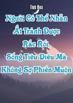 Ảnh Người Có Thể Nhẫn Ắt Tránh Được Rắc Rối, Sống Tiêu Diêu Mà Không Sợ Phiền Muộn