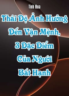 Ảnh Thái Độ Ảnh Hưởng Đến Vận Mệnh, 3 Đặc Điểm Của Người Bất Hạnh